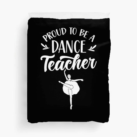 Proud To Be A Dance Teacher Teach Dancing Dancer Duvet Covers