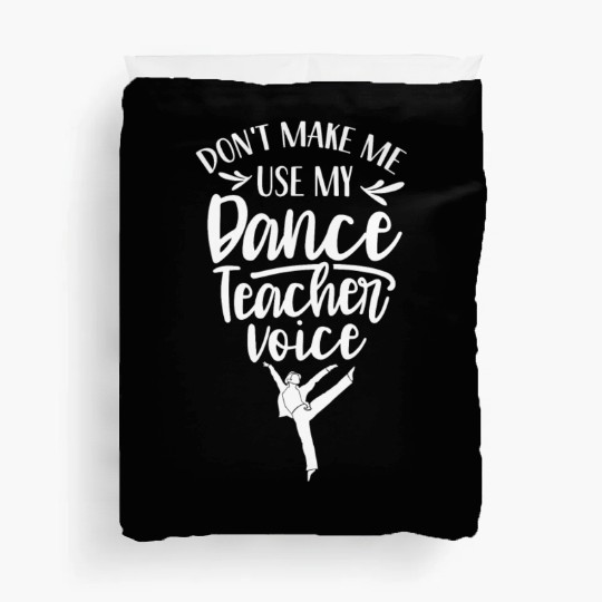 Don't Make Me Use My Dance Teacher Voice Dancing Duvet Covers