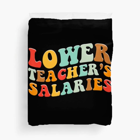 Lower Teacher Salaries Duvet Covers