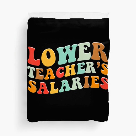 Lower Teacher Salaries Duvet Covers