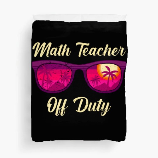Mathematics Teacher off duty vacation Math teacher Duvet Covers