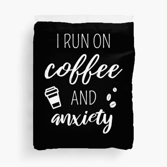 I Run On Coffee And Anxiety - Quote About Mental H Duvet Covers