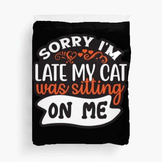 Sorry I'm Late My Cat Was Sitting On Me Duvet Covers