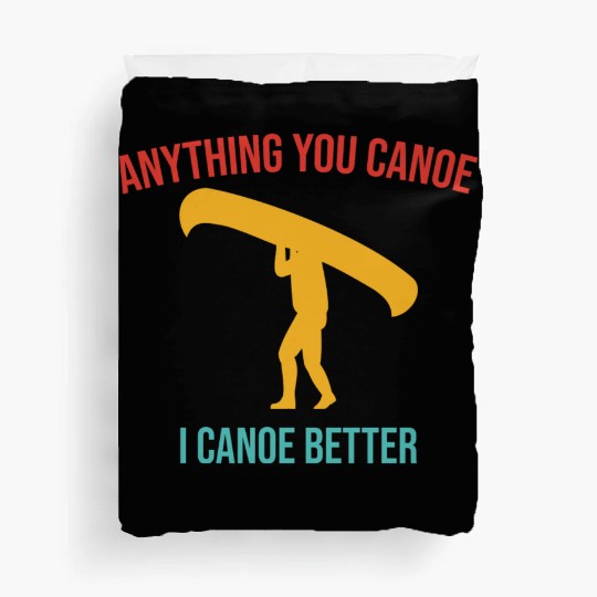 Anything You Canoe I Canoe Better Vintage Quote Duvet Covers