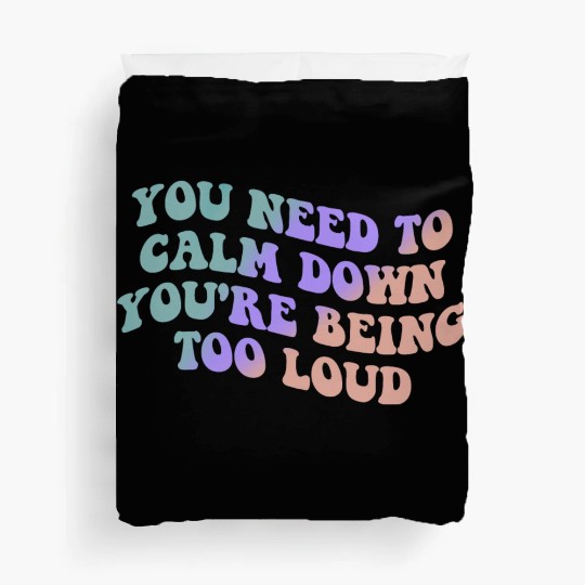 You Need To Calm Down You’re Being Too Loud Appare Duvet Covers