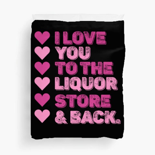 I Love You To The Liquor Store & Back Duvet Covers