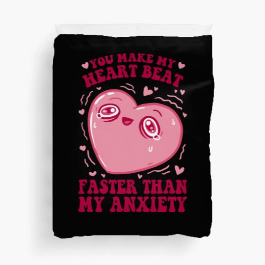 You Make My Heart Beat Faster Than My Anxiety Duvet Covers