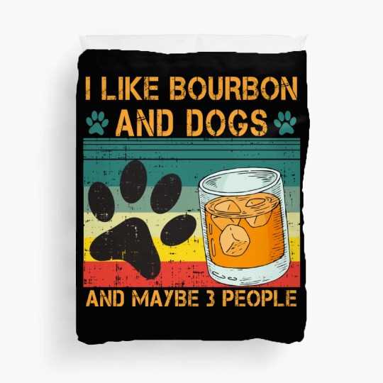 I Like Bourbon And Dogs And Maybe 3 People Duvet Covers
