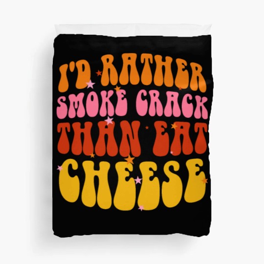 I'd Rather Smoke Crack Than Eat Cheese Duvet Covers