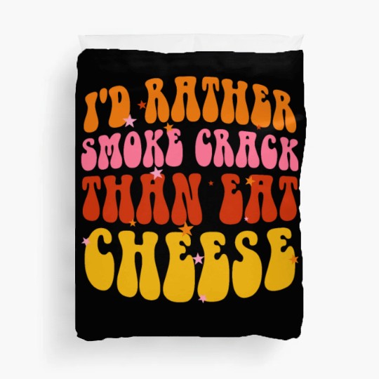 I'd Rather Smoke Crack Than Eat Cheese Duvet Covers