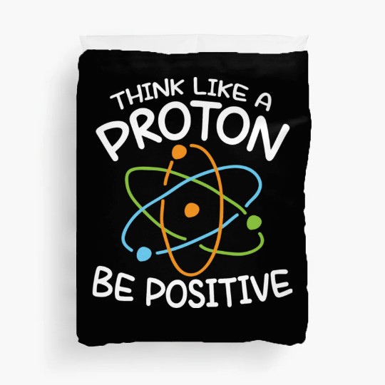 Think Like A Proton Be Positive Science Duvet Covers