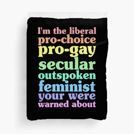I'm The Liberal Pro-Choice Pro-Gay Duvet Covers