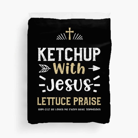 Ketchup With Jesus Lettuce Prais... Duvet Covers