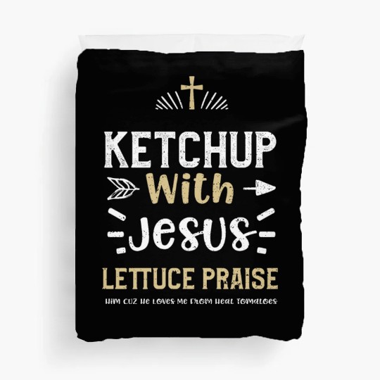 Ketchup With Jesus Lettuce Prais... Duvet Covers