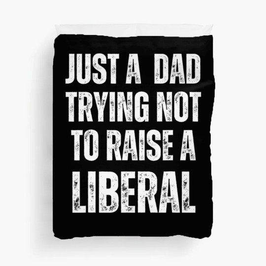 Mens Just A Dad Trying Not To Raise A Liberal T S Duvet Covers