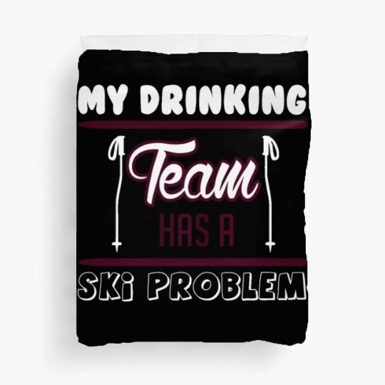 SKIING MY DRINKING TEAM HAS A SKI PROBLEM Duvet Covers