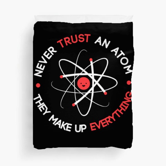 Funny Never Trust an Atom They Make up Everything Duvet Covers