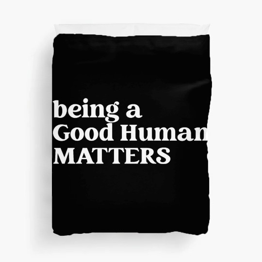 Being A Good Human Matters Duvet Covers