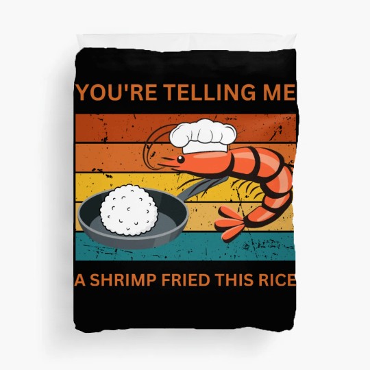 Youre Telling Me A Shrimp Fried This Rice Duvet Covers