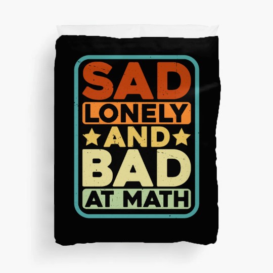 Sad Lonely And Bad At Math Duvet Covers