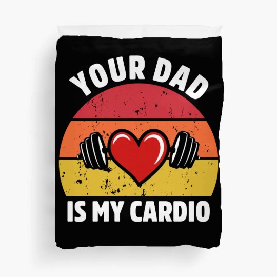 Your Dad Is My Cardio Duvet Covers