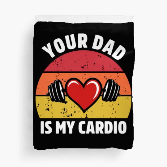 Your Dad Is My Cardio Duvet Covers
