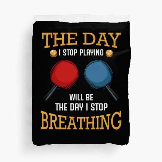 The day Stop Playing Table tennis Breathing Duvet Covers