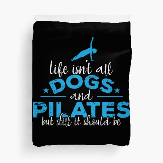 Life isn't all Dogs and Pilates Powerhouse Duvet Covers