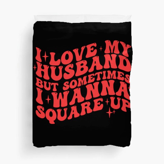 I LOVE MY HUSBAND BUT SOMETIMES I WANNA SQUARE UP Duvet Covers