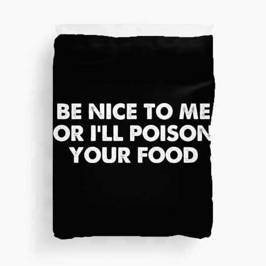 Be Nice To Me Or I'll Poison Your Food Duvet Covers