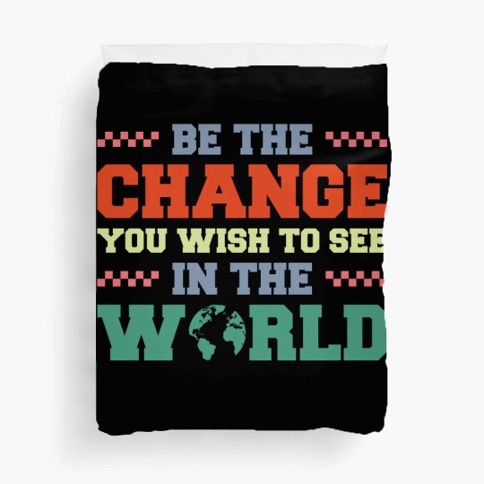 BE THE CHANGE YOU WISH TO SEE IN THE WORLD Duvet Covers