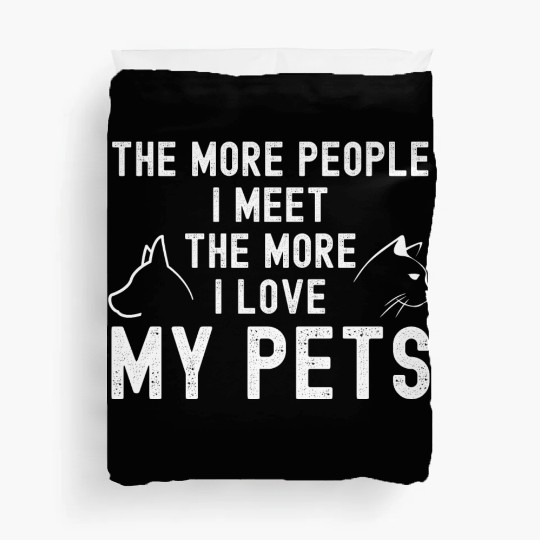 The More People I Meet The More I Love My Pets Duvet Covers