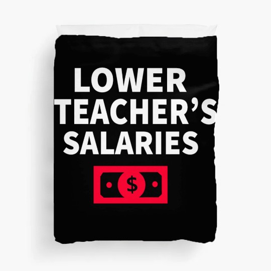 Lower Teacher Salaries Duvet Covers