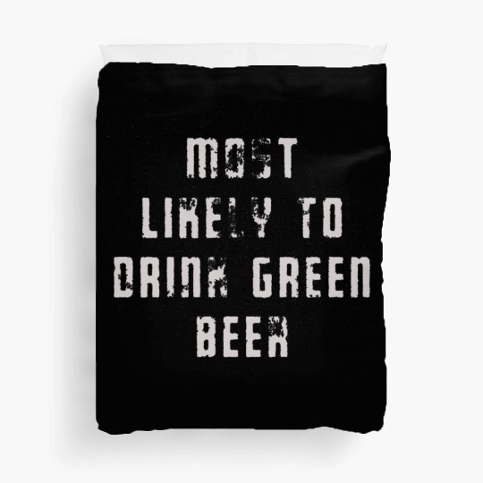 MOST LIKELY TO DRINK GREEN BEER Duvet Covers