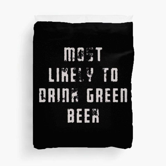 MOST LIKELY TO DRINK GREEN BEER Duvet Covers