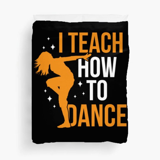 I Teach How To Dance Dance Teacher Dancer Dancing Duvet Covers