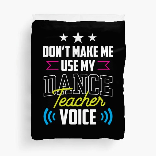 Don't Make Me Use My Dance Teacher Voice Dancing Duvet Covers