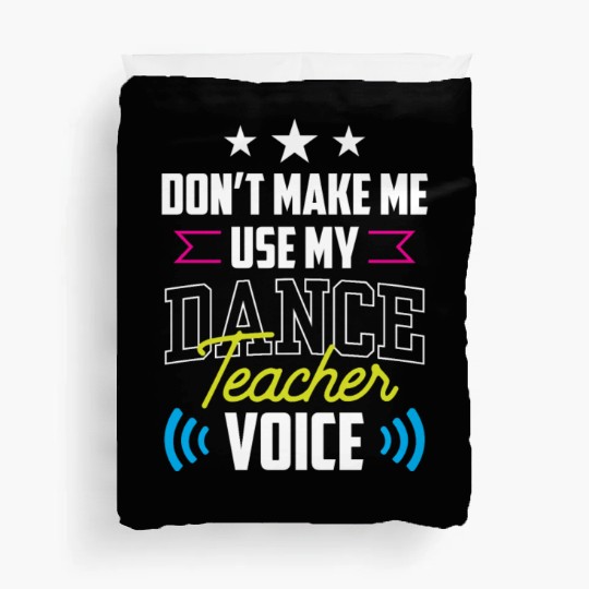 Don't Make Me Use My Dance Teacher Voice Dancing Duvet Covers