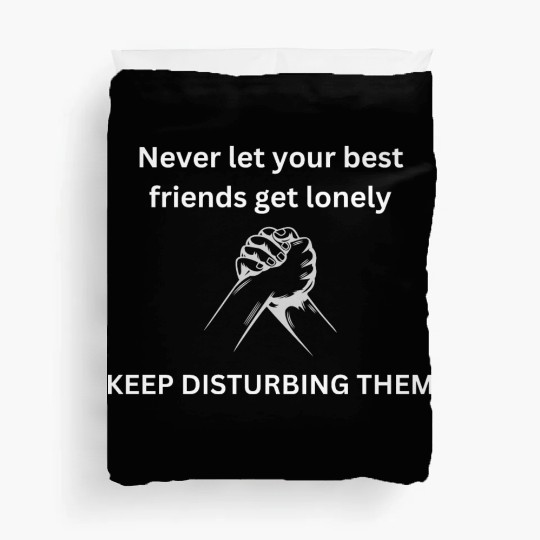 Never let your best friends get lonely Duvet Covers