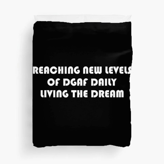 REACHING NEW LEVELS OF DGAF DAILY LIVING THE DREAM Duvet Covers