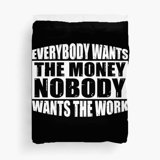 Everybody Wants The Money Nobody Wants The Work 24 Duvet Covers