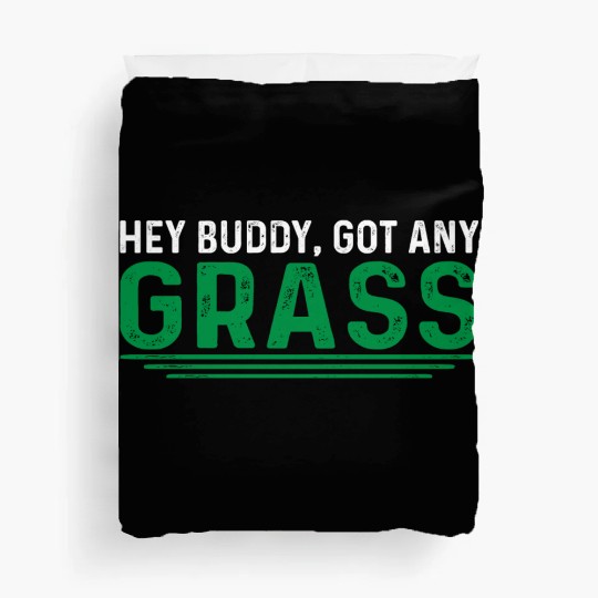 Hey Buddy, Got Any Grass 4 Duvet Covers