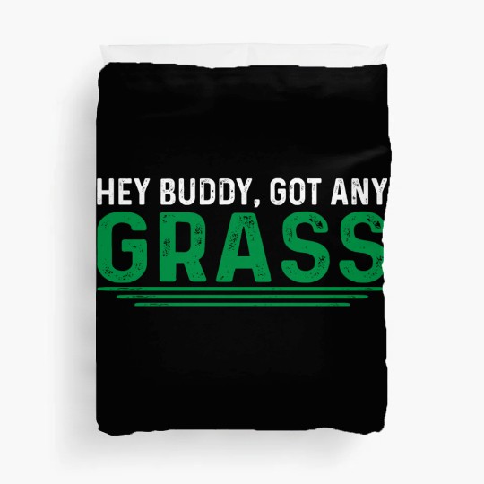 Hey Buddy, Got Any Grass 4 Duvet Covers