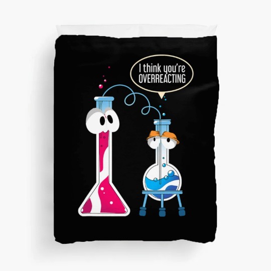 I Think You Are Overreacting Science Puns Chemist Duvet Covers