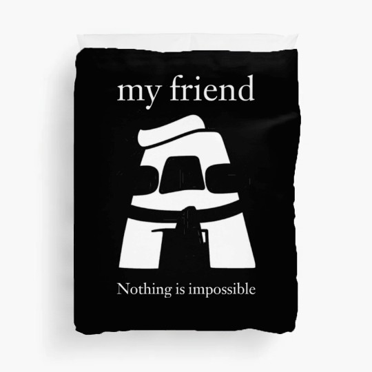 My friend, nothing is impossible Duvet Covers