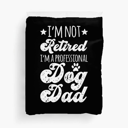 I m Not Retired I m A Professional Dog Dad Duvet Covers