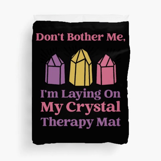 Don't Bother Me, I'm Laying On My Crystal Therapy Duvet Covers