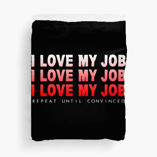 I Love My Job, Repeat Until Convinced 4 Duvet Covers