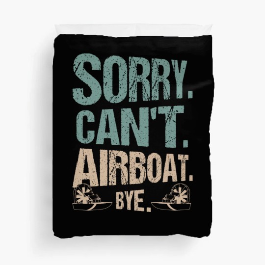 Sorry. Can't. Airboat. Bye. Propeller Swamp Hydrop Duvet Covers