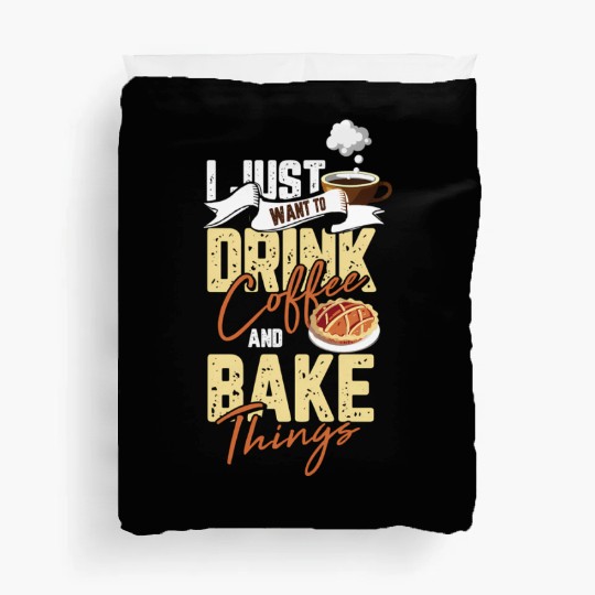 I Just Want To Drink Coffee And Bake Things For A Duvet Covers